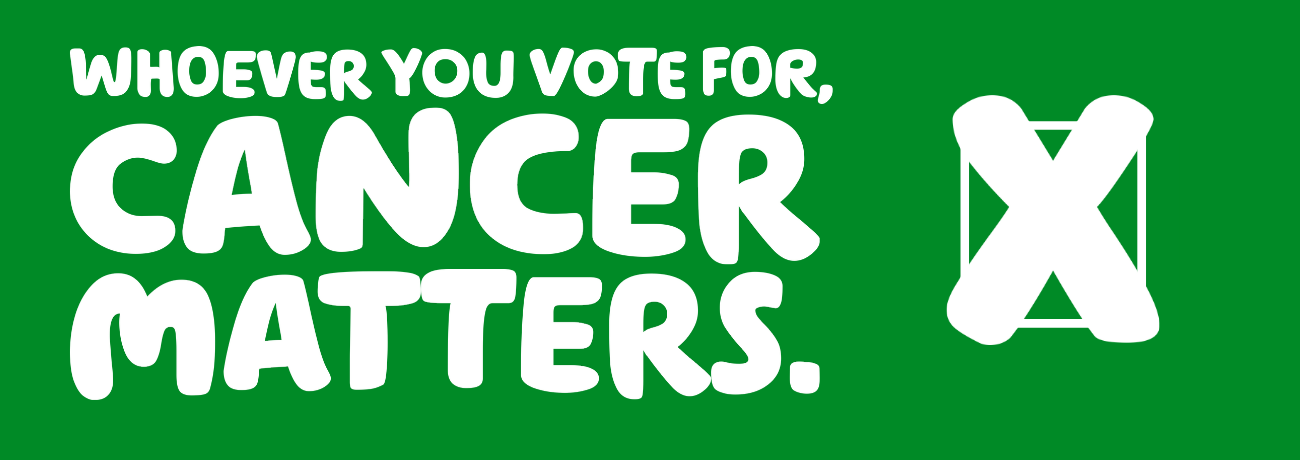Green banner image with the title 'Whoever you vote for, cancer matters.'