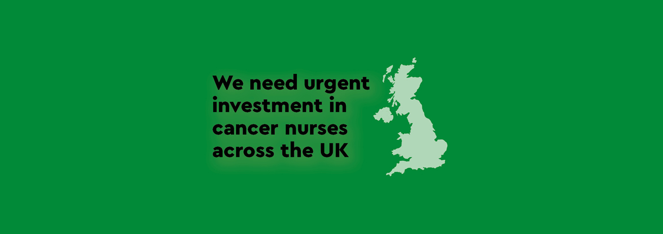 A banner with the text 'we need urgent investment in cancer nurses across the UK'. On the right of the text is a map of the United Kingdom in green.