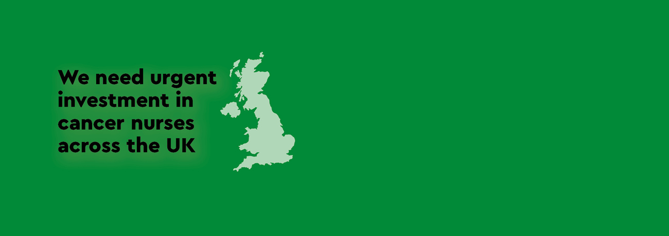 A banner with the text 'we need urgent investment in cancer nurses across the UK'. On the right of the text is a map of the United Kingdom in green.