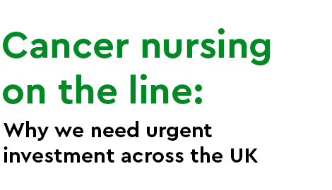 Cancer nursing on the line: why we need urgent investment across the UK.